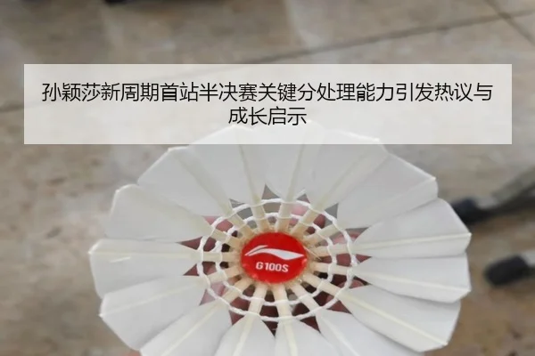 孙颖莎新周期首站半决赛关键分处理能力引发热议与成长启示